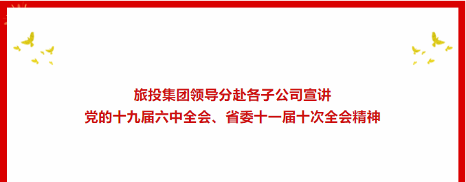 学习贯彻 | ??大奖国际集团领导分赴各子公司宣讲党的十九届六中全会、省委十一届十次全会精神